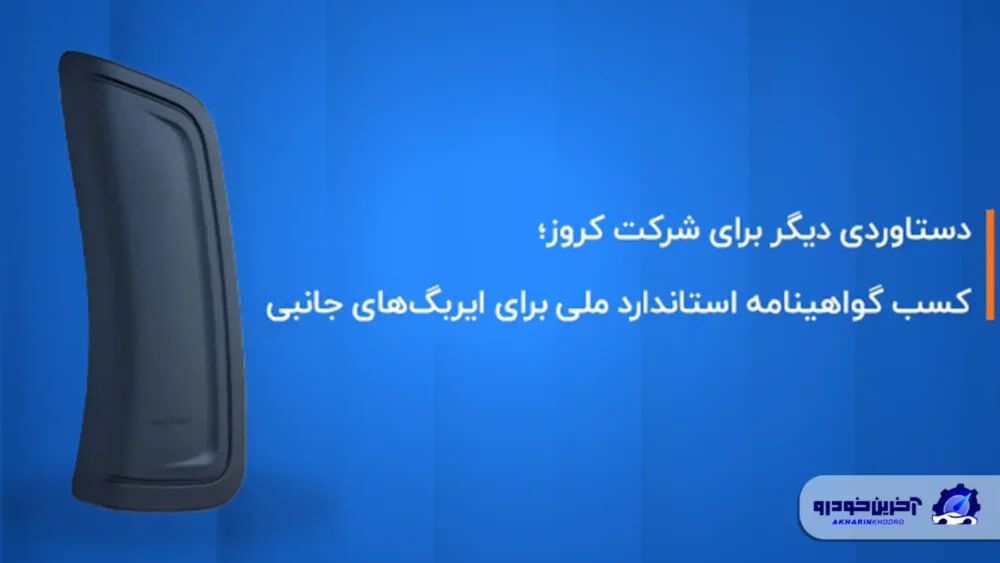کروز ؛ اولین و تنها تولیدکننده ایربگ جانبی با گواهینامه استاندارد ملی ایران  